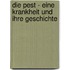 Die Pest - Eine Krankheit Und Ihre Geschichte