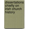 Dissertations Chiefly On Irish Church History by Matthew Kelly