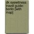 Dk Eyewitness Travel Guide: Berlin [With Map]