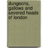Dungeons, Gallows And Severed Heads Of London