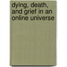Dying, Death, And Grief In An Online Universe door Kathleen Gilbert