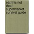 Eat This Not That! Supermarket Survival Guide