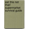 Eat This Not That! Supermarket Survival Guide by Matt Goulding