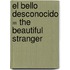 El Bello Desconocido = The Beautiful Stranger