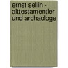 Ernst Sellin - Alttestamentler Und Archaologe by Ulrich Palmer