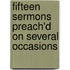 Fifteen Sermons Preach'd On Several Occasions