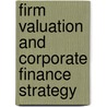 Firm Valuation And Corporate Finance Strategy by Jeremy Grant