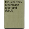 Five-Star Trails Around Ann Arbor And Detroit by Greg Tasker