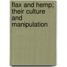 Flax And Hemp; Their Culture And Manipulation door Edmund Saul Dixon