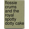 Flossie Crums And The Royal Spotty Dotty Cake by Helen Nathan