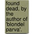 Found Dead, By The Author Of 'Blondel Parva'.