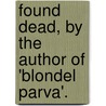 Found Dead, By The Author Of 'Blondel Parva'. door James Payne