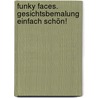 Funky Faces. Gesichtsbemalung Einfach Schön! by Rene Reichel