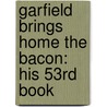 Garfield Brings Home The Bacon: His 53Rd Book by Jim Davis