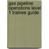 Gas Pipeline Operations Level 1 Trainee Guide