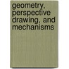 Geometry, Perspective Drawing, And Mechanisms by Talmage James Reid