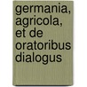 Germania, Agricola, Et De Oratoribus Dialogus by Publius Cornelius Tacitus
