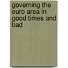 Governing The Euro Area In Good Times And Bad by Dermot Hodson