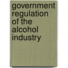 Government Regulation Of The Alcohol Industry by Richard McGowan
