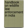 Handbook On Wildlife Law Enforcement In India door Samir Sinha