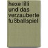 Hexe Lilli  Und Das Verzauberte Fußballspiel