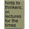 Hints To Thinkers; Or, Lectures For The Times door William Edward Baxter