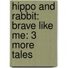 Hippo And Rabbit: Brave Like Me: 3 More Tales by Jeff Mack
