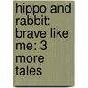 Hippo And Rabbit: Brave Like Me: 3 More Tales door Jeff Mack