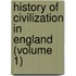 History Of Civilization In England (Volume 1)