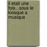 Il Etait Une Fois...Sous Le Kiosque A Musique by Dorothee Duntz