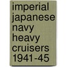 Imperial Japanese Navy Heavy Cruisers 1941-45 by Mark Stille