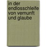 In Der Endlosschleife Von Vernunft Und Glaube by Klaus Müller