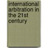 International Arbitration in the 21st Century