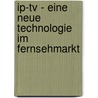 Ip-Tv - Eine Neue Technologie Im Fernsehmarkt by Saliha Balkan