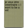 Je Veux Etre Veterinaire = I Want to Be a Vet door Dan Liebman