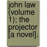 John Law (Volume 1); The Projector [A Novel]. by William Harrison Ainsworth