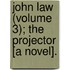John Law (Volume 3); The Projector [A Novel].