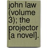 John Law (Volume 3); The Projector [A Novel]. by William Harrison Ainsworth