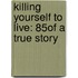 Killing Yourself To Live: 85% Of A True Story