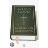 La Religion Americana = The American Religion door Professor Harold Bloom