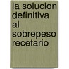 La Solucion Definitiva al Sobrepeso Recetario by Phillip C. Mcgraw