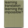 Learning Translation Learning The Impossible? by Maria Piotrowska