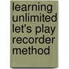 Learning Unlimited Let's Play Recorder Method door Leo Sevish
