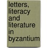 Letters, Literacy And Literature In Byzantium by Margaret Mullett