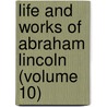 Life And Works Of Abraham Lincoln (Volume 10) by Marion Mills Miller
