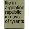Life In Argentine Republic In Days Of Tyrants by Domingo F. Sarmiento