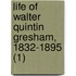 Life Of Walter Quintin Gresham, 1832-1895 (1)