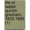 Life Of Walter Quintin Gresham, 1832-1895 (1) door Matilda Gresham