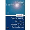 Living Stewardship (Worship, Music, And Arts) by David M. Ackerman