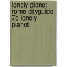 Lonely Planet Rome Cityguide 7e Lonely Planet by Lonely Planet